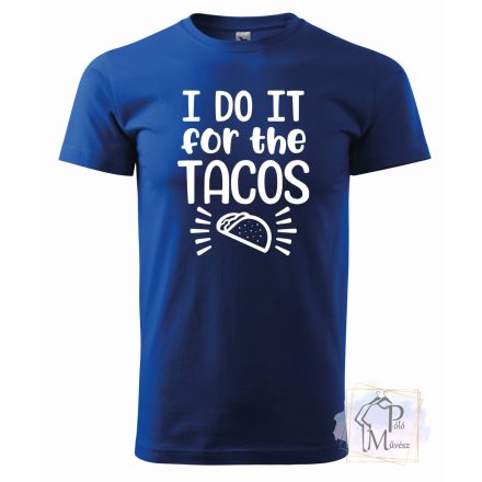 I do it for the Tacos póló - Vicces póló - Egyedi Feliratos póló