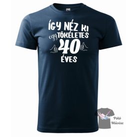   Szülinapos póló - Így néz ki egy tökéletes 40 éves póló