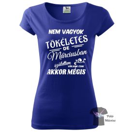 Nem vagyok tökéletes - Március szülinapos póló