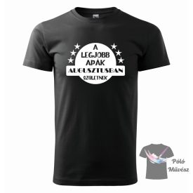   A legjobb apák augusztusban születnek póló/pulcsi - Apa  póló - Apu póló - Egyedi póló - Vicces póló