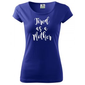 Tired as Mother póló - Anyák Napi Póló