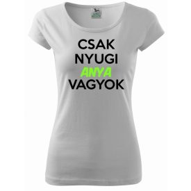 Csak Nyugi Anya Vagyok Póló - Anyu Póló