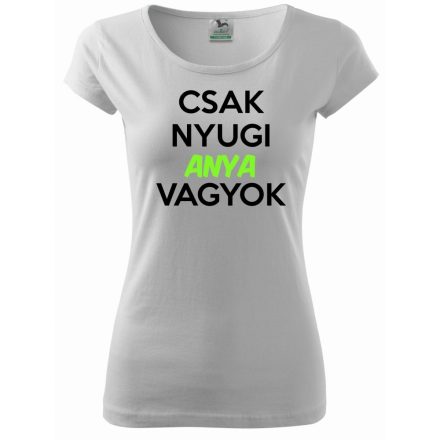 Csak Nyugi Anya Vagyok Póló - Anyu Póló