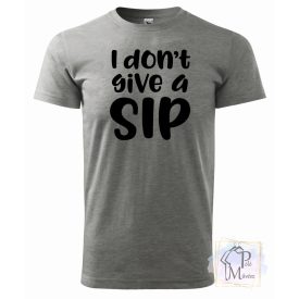    I don't give a sip póló/pulcsi - Vicces póló - Egyedi Feliratos póló