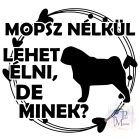 Mopsz póló - Pug póló - Kutyás póló - Egyedi Feliratos póló